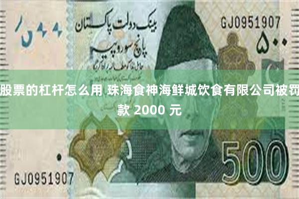 股票的杠杆怎么用 珠海食神海鲜城饮食有限公司被罚款 2000 元